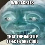 Hello there | WHO AGREES THAT THE IMGFLIP EFFECTS ARE COOL | image tagged in noice | made w/ Imgflip meme maker