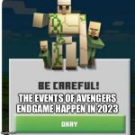 It’s been 5 years since 2019… | THE EVENTS OF AVENGERS ENDGAME HAPPEN IN 2023 | image tagged in be careful we are going to beat you to death,avengers endgame,2023,prediction | made w/ Imgflip meme maker