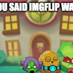 I Made This Out Of Random | POV: YOU SAID IMGFLIP WAS BAD | image tagged in gifs,imgflip users,funny,lol,pvz | made w/ Imgflip video-to-gif maker