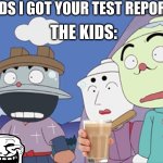 made a meme off my babbyhood show... | "KIDS I GOT YOUR TEST REPORTS"; THE KIDS: | image tagged in r t rded donburi citizens,anpanman,trollface,shock,help | made w/ Imgflip meme maker