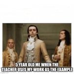 I always do this | 5 YEAR OLD ME WHEN THE TEACHER USES MY WORK AS THE EXAMPLE | image tagged in peasants,fun | made w/ Imgflip meme maker