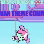 Daisy Wow Wow Wubbzy! | DAISY 2 THE RESCUE 🛟 !! SUPERMAN THEME COMMENCE!! | image tagged in daisy wow wow wubbzy | made w/ Imgflip meme maker