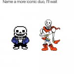 Name a more iconic duo, I'll wait | image tagged in name a more iconic duo i'll wait,undertale,sans undertale,papyrus undertale | made w/ Imgflip meme maker