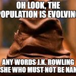 If harry potter took place during Generation Z | OH LOOK, THE POPULATION IS EVOLVING; ANY WORDS J.K. ROWLING OR SHE WHO MUST NOT BE NAMED | image tagged in harry potter sorting hat,gen z humor,gen z,harry potter,jk rowling | made w/ Imgflip meme maker