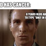 patrick bateman sweating | A KID HAS CANCER:; 8 YEARS OLDS ABOUT TO TYPE "ONLY IN OHIO" | image tagged in patrick bateman sweating | made w/ Imgflip meme maker
