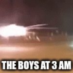 Yessir | THE BOYS AT 3 AM | image tagged in gifs,me and the boys,funny,funny meme,memes,fire | made w/ Imgflip video-to-gif maker