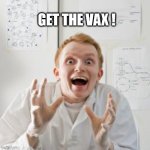 Overly Excited Scientist | GET THE VAX ! | image tagged in overly excited scientist | made w/ Imgflip meme maker