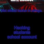 Illumina ethical hacking temp (extended) | HACKERS LOVE HATE SCHOOL; Hacking students school account | image tagged in illumina ethical hacking temp extended | made w/ Imgflip meme maker