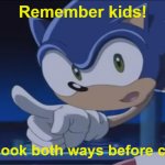 Important Reminder | Remember kids! Always look both ways before crossing! | image tagged in kids don't - sonic x | made w/ Imgflip meme maker