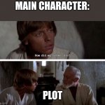 Plot | MAIN CHARACTER:; PLOT | image tagged in how did my father die | made w/ Imgflip meme maker