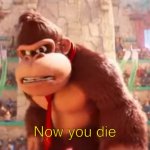 Donkey Kong now you die meme