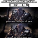 lol Parents are superior | THE PARENTS:; ROUGHLY 54% OF YOUNG ADULTS MOVE BACK WITH THERE PARENTS AT SOME POINT AFTER MOVING OUT FOR THE FIRST TIME | image tagged in thanos back to me,fun,funny,lol,meme,memes | made w/ Imgflip meme maker