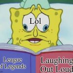 Spongebob reading two pages | Lol; Laughing Out Loud; League of Legends | image tagged in spongebob reading two pages,memes,funny | made w/ Imgflip meme maker