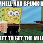 spunk | AW HELL NAH SPUNK BAB; LEFT TO GET THE MILK. | image tagged in spunch bop boots | made w/ Imgflip meme maker