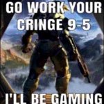 Go work your cringe 9-5 meme