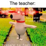 *runs away from teacher at supersonic speeds* | When you aim for the bin but you hit the teacher:; The teacher: | image tagged in you have sinned child prepare to feel the sweet embrace of death,memes,funny,true story,relatable memes,school | made w/ Imgflip meme maker