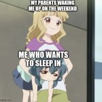 sleeping in | MY PARENTS WAKING ME UP ON THE WEEKEND; ME WHO WANTS TO SLEEP IN | image tagged in anime carry,sleep,sleeping,sleep in,sleeping in,weekend | made w/ Imgflip meme maker