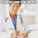Trust me guys | 2 GIRLS ARE IN HOSPITAL OVER A DRINKING GAME GONE WRONG; FOR MORE INFORMATION PLEASE GOOGLE 2 GIRLS ONE CUP | image tagged in doctor | made w/ Imgflip meme maker