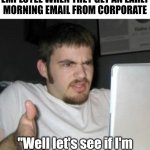 Big tech was once seen as the fast track to amazing salaries. Now its the fast track to unemployment. | THE AVERAGE GOOGLE EMPLOYEE WHEN THEY GET AN EARLY MORNING EMAIL FROM CORPORATE; "Well let's see if I'm laid off or not this week!" | image tagged in guy on computer,google,they took our jobs,unemployed,technology,wait what | made w/ Imgflip meme maker