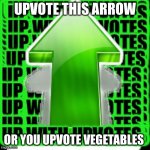 You better upvote this arrow | UPVOTE THIS ARROW; OR YOU UPVOTE VEGETABLES | image tagged in upvote | made w/ Imgflip meme maker