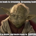 Fortunately we’ll just all overwork our way out of boredom | Boredom leads to streaming. Streaming leads to ads; Ads lead to desire. And desire leads to; SUFFERING | image tagged in yoda begun the clone war has,buddha | made w/ Imgflip meme maker