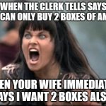 Smart wife | WHEN THE CLERK TELLS SAYS YOU CAN ONLY BUY 2 BOXES OF AMMO. WHEN YOUR WIFE IMMEDIATELY SAYS I WANT 2 BOXES ALSO. | image tagged in screaming woman | made w/ Imgflip meme maker