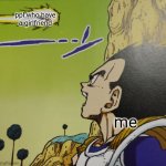 vegeta jealous | ppl who have a girlfriend; me | image tagged in vegeta jealous,i got,no bitches | made w/ Imgflip meme maker