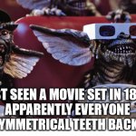 Anachronism | JUST SEEN A MOVIE SET IN 1843.
APPARENTLY EVERYONE HAD SYMMETRICAL TEETH BACK THEN | image tagged in film critic gremlins | made w/ Imgflip meme maker