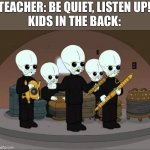 Those darn kids | TEACHER: BE QUIET, LISTEN UP!
KIDS IN THE BACK: | image tagged in cantina band family guy | made w/ Imgflip meme maker