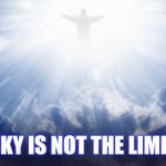 In the beginning god created a facebook group | SKY IS NOT THE LIMIT | image tagged in in the beginning god created a facebook group | made w/ Imgflip meme maker
