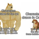 Big dog small dog | Characters drawn in fan art; Characters drawn in Canon; I look realistic, with a actual jawline, clothing wrinkles and with accurate; Y do I look like one of those bobble heads | image tagged in big dog small dog | made w/ Imgflip meme maker