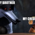 Just get a job hippie | MY BROTHER; MY CREDIT CARD | image tagged in puss in boots 2,memes,funny memes | made w/ Imgflip meme maker