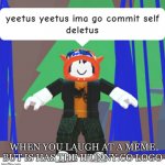 yeetus yeetus ima go commit self deletus | WHEN YOU LAUGH AT A MEME BUT IS HAS THE IFUNNY.CO LOGO | image tagged in yeetus yeetus ima go commit self deletus | made w/ Imgflip meme maker