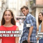 happens all the time | ME; NORMAL AND ACTIVE FANDOMS; RANDOM AND SLOWLY DYING PIECE OF MEDIA | image tagged in disloyal boyfriend | made w/ Imgflip meme maker