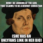 Martin Luther | HOW I BE LOOKING AT THE GIRL THAT CLAIMS TO BE A DEVOUT CHRISTIAN; @muscularchristology; (SHE HAS AN ONLYFANS LINK IN HER BIO) | image tagged in martin luther,onlyfans,christianity,christian | made w/ Imgflip meme maker