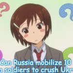 anime question | Can Russia mobilize 10 million soldiers to crush Ukraine? | image tagged in anime question,russo-ukrainian war,slavic,russia,10 million,soldiers | made w/ Imgflip meme maker