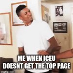 Why didn't he get he totally deverses | ME WHEN ICEU DOESNT GET THE TOP PAGE | image tagged in gifs,iceu,confused,why,oh god why | made w/ Imgflip video-to-gif maker