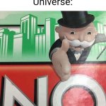 No | Can I please get one success please
Life:
Universe: | image tagged in no monopoly,relatable,failure,why,universe,life | made w/ Imgflip meme maker