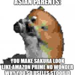 Asians parents be like: | ASIAN PARENTS:; YOU MAKE SAKURA LOOK LIKE AMAZON PRIME NO WONDER WHY YOU SO USELES STOOBID | image tagged in caught in 4k | made w/ Imgflip meme maker