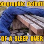 Photographic definition | Photographic  definition; OF  A  SLEEP  OVER | image tagged in photographic definition,of a sleep over,man,bench | made w/ Imgflip meme maker