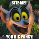 madagascar Lemur | BITE ME!! YOU BIG PANSY! | image tagged in madagascar lemur | made w/ Imgflip meme maker