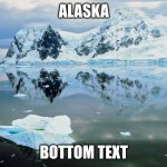 alaska be like | ALASKA; BOTTOM TEXT | image tagged in alaska | made w/ Imgflip meme maker