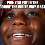 Tears of Joy | POV: YOU PUT IN THE HARDDRIVE THE WRITE WAY FIRST TRY | image tagged in tears of joy | made w/ Imgflip meme maker