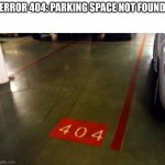 error 404 car not found | ERROR 404: PARKING SPACE NOT FOUND | image tagged in error 404 car not found | made w/ Imgflip meme maker