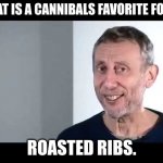 I hope this is not offensive towards cannibals. If it is, I am so sorry. T-T But its dark humour is your curios. | WHAT IS A CANNIBALS FAVORITE FOOD? ROASTED RIBS. | image tagged in noice,dark humor,cannibalism | made w/ Imgflip meme maker