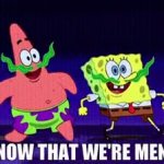 Now that we're men (Spongebob) meme