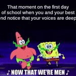 *puberty kicks in* | That moment on the first day of school when you and your best friend notice that your voices are deeper: | image tagged in gifs,funny,memes,now that w're men,fun,spongebob | made w/ Imgflip video-to-gif maker