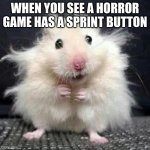 Scary | WHEN YOU SEE A HORROR GAME HAS A SPRINT BUTTON | image tagged in stressed mouse | made w/ Imgflip meme maker