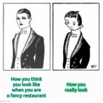 How you think you look like vs. How you really look like | How you think you look like when you are a fancy restaurant; How you really look | image tagged in how you think you look like vs how you really look like | made w/ Imgflip meme maker