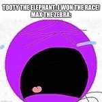 Purple Circle crying | TOOTY THE ELEPHANT: I WON THE RACE!
MAX THE ZEBRA: | image tagged in purple circle crying | made w/ Imgflip meme maker